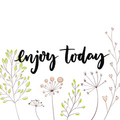 Wall Mural - Enjoy today. Inspirational quote for social media content and motivational cards, posters. Vector black lettering with hand drawn flowers and branches