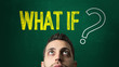 Guy Looking Ahead in a Chalkboard with the text: What If?