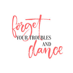 Wall Mural - Forget your troubles and dance. Lettering design for ballroom posters and wall art, dancing classes. Inspirational quote with calligraphy words.