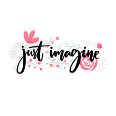 Wall Mural - Just imagine. Motivational saying. Brush lettering decorated with flowers. Inspirational quote vector design.