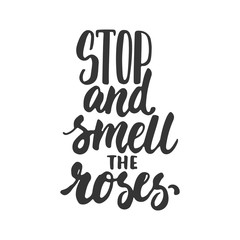 Wall Mural - Stop and smell the roses - hand drawn lettering phrase isolated on the white background. Fun brush ink inscription for photo overlays, greeting card or t-shirt print, poster design.