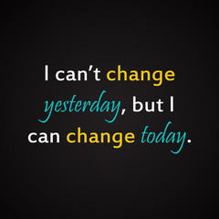 Wall Mural - I can't change yesterday but I can change today - motivational inscription template