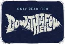 Motivational Funny Poster With Lettering Composition And Quote Text "Only Dead Fish Go With The Flow". 