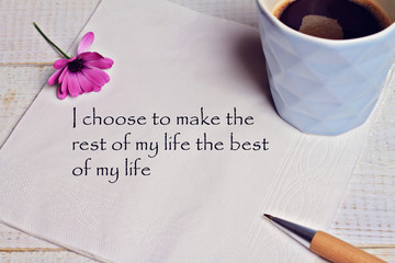 Wall Mural - Inspiration motivation quote I choose to make the rest of my life the best of my life. Success, Choice, Grow, Happiness concept