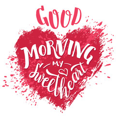 Good morning my sweetheart. Hand lettering Valentine's day greeting card. Typography poster design. Hand drawn love phrase with splash heart isolated on white background to cheer up your loved one