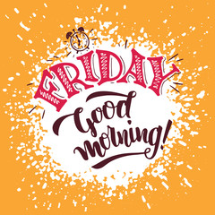Wall Mural - Friday, good morning. Positive saying about friday and week ending. Typography poster design. Hand lettering and brush calligraphy on splash background