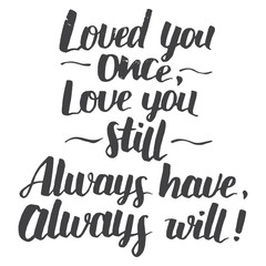 Wall Mural - Love you once, love you still. Always have, always will. Brush calligraphy love phrase . Handwritten explanation of love isolated on white background. Love quote modern calligraphy