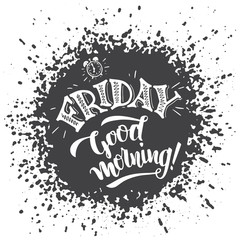 Wall Mural - Friday, good morning. Positive saying about friday and week ending. Typography poster design. Hand lettering and brush calligraphy on splash background isolated on white
