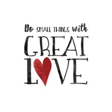Do Small Things With Great Love! - Inspirational Quote With Textured Black Ink Letters And A Red Heart