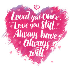 Wall Mural - Love you once, love you still. Always have, always will. Brush calligraphy love phrase. Handwritten love quote for Valentine's day on watercolor heart background isolated on white. Wedding poem