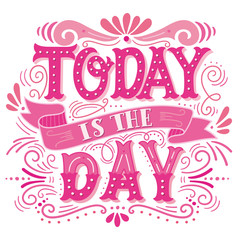 Today is the day. Motivational quote. Hand drawn vintage illustr