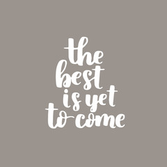 Vector motivational quote. Cute handdrawn lettering - the best is yet to come. Gray background.