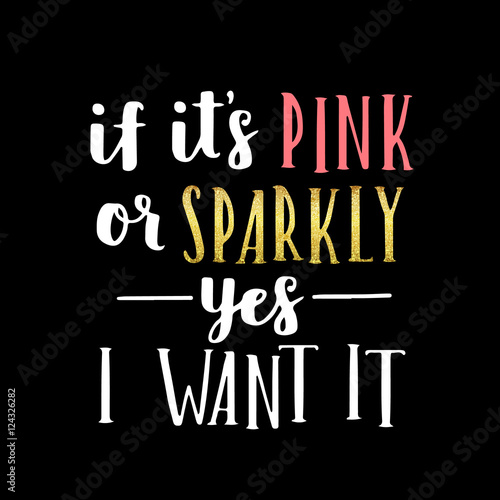 Girly Girl Cute Vector Quote If It S Pink Or Sparkly Yes I Want It Glitter And Sparkles Included White Ink On Black Isolated Background Stock Vector Adobe Stock