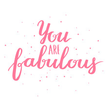 Lettering Vector Text With Motivational Quote. Sweet Cute Inspiration Typography. Calligraphy Postcard Poster Graphic Design Element. Hand Written Sign You Are Fabulous.
