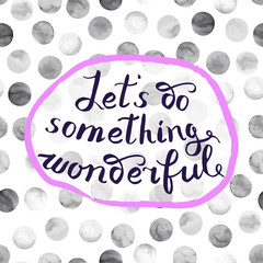 Wall Mural - Let s do something wonderful-motivational quote, typography art.