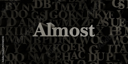 Fotografie, Obraz Almost - Stock image of 3D rendered metallic typeset headline illustration