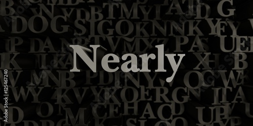 Fotografie, Obraz Nearly - Stock image of 3D rendered metallic typeset headline illustration