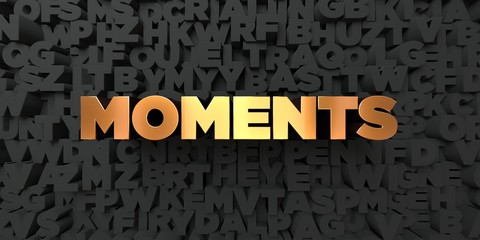 Moments - Gold text on black background - 3D rendered royalty free stock picture. This image can be used for an online website banner ad or a print postcard.