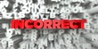 INCORRECT -  Red text on typography background - 3D rendered royalty free stock image. This image can be used for an online website banner ad or a print postcard.