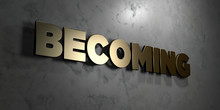 Becoming - Gold Sign Mounted On Glossy Marble Wall  - 3D Rendered Royalty Free Stock Illustration. This Image Can Be Used For An Online Website Banner Ad Or A Print Postcard.
