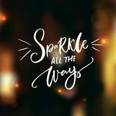 Sparkle all the way. Christmas inspirational saying on dark background with lights and bokeh. Vector quote for greeting card and photo overlays