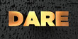 Dare - Gold text on black background - 3D rendered royalty free stock picture. This image can be used for an online website banner ad or a print postcard.
