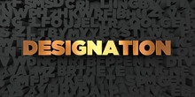 Designation - Gold Text On Black Background - 3D Rendered Royalty Free Stock Picture. This Image Can Be Used For An Online Website Banner Ad Or A Print Postcard.