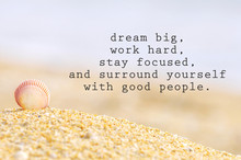 Inspirational Motivating Quote Of Shell Clam On The Sand At The Beach. Dream Big, Work Hard, Stay Focused, And Surround Yourself With Good People.
