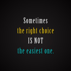 Wall Mural - Sometimes the right choice is not the easiest one. - motivational inscription template