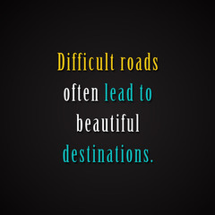 Difficult roads often lead to beautiful destinations. - motivational inscription template