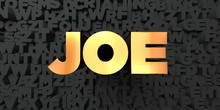 Joe - Gold Text On Black Background - 3D Rendered Royalty Free Stock Picture. This Image Can Be Used For An Online Website Banner Ad Or A Print Postcard.