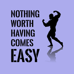 Motivational quote. Success. Nothing worth having comes easy.