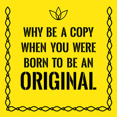 motivational quote. why be a copy when you were born to be an or