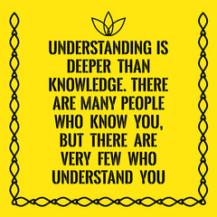 Motivational quote. Understanding is deeper than knowledge. Ther