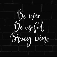 Wall Mural - Be nice, be useful, bring wine. Funny quote about drinking with round trace of wine glass. Modern calligraphy at black brick bac