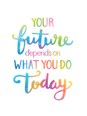 YOUR FUTURE DEPENDS ON WHAT YOU DO TODAY motivational quote