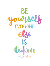BE YOURSELF EVERYONE ELSE IS TAKEN (Oscar Wilde)