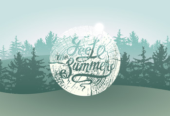 Feel the Summer. Calligraphic Wild Forest and Eco tourism typographical vintage grunge style poster with fir trees landscape. Retro vector illustration.