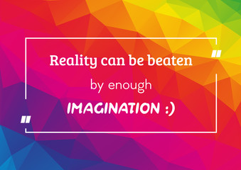 Quote with text Reality can be beaten by enough imagination - white text on rainbow polygonal background, motivational poster