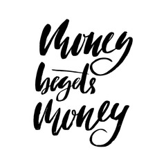 Hand drawn vector lettering. Motivating modern calligraphy. Inspiring hand lettered quote. Home decoration. Printabale phrase. Money begets money