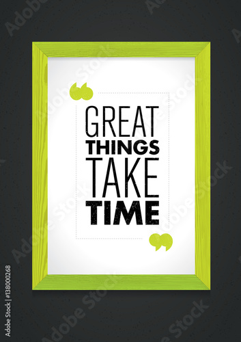Great Things Take Time Inspiring Creative Motivation Quote Inside