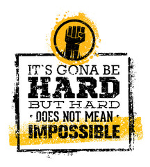 Wall Mural - It Is Going To Be Hard, But Hard Does Not Mean Impossible. Creative Grunge Motivation Quote. Typography Vector Concept.