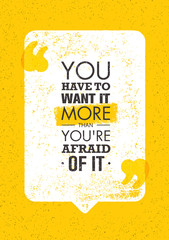 You Have To Want It More Than You Are Afraid Of It. Inspiring Creative Motivation Quote. Vector Typography Banner Design