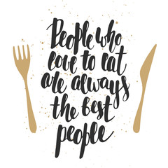 Wall Mural - People who love to eat are always the best people, brush calligraphy. Handwritten lettering.