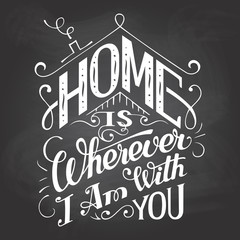 Wall Mural - Home is wherever I am with you. Chalkboard wall sign. Hand-lettering on blackboard background with chalk. Decorative typography