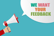 © 4 Girls 1 Boy - Hand holding Megaphone with speech bubble on blue background with words we want your feedback, vector illustration