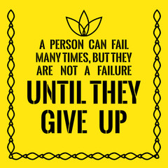 Motivational quote. Success. A person can fail many times, but they are not a failure until they give up.