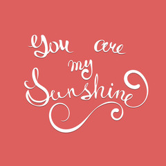 Vector hand lettered typography poster You are my Sunshine on red background.