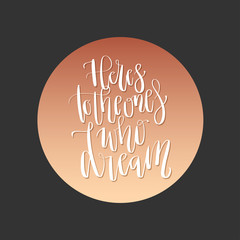 Wall Mural - Modern lettering quote, hand written vector calligraphy - 'here's to the ones who dream'