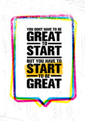 Wall Mural - You Do Not Have To Be Great To Start But You Have To Start To Be Great. Inspiring Creative Motivation Quote